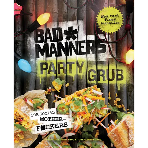 Bad Manners: Party Grub: For Social Motherf*ckers: A Vegan Cookbook - Hardcover