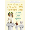 How to Teach Classics to Your Dog: A Quirky Introduction to the Ancient Greeks and Romans - Paperback