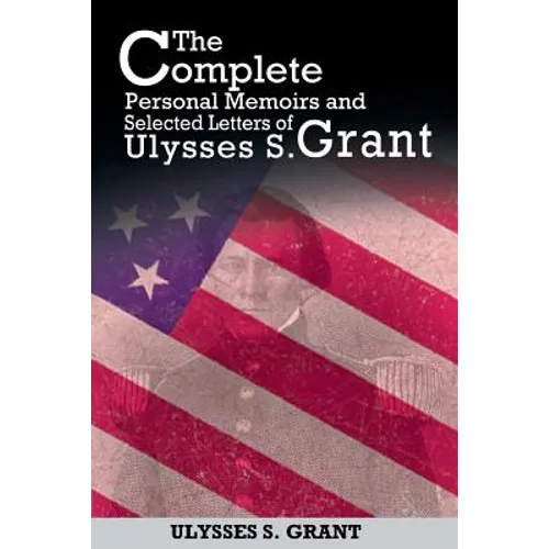 The Complete Personal Memoirs and Selected Letters of Ulysses S. Grant - Paperback
