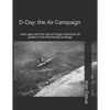 D-Day: the Air Campaign: June 1944 and the role of Anglo-American air power in the Normandy landings - Paperback