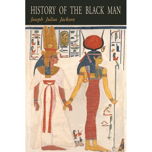 History of the Black Man: An Authentic Collection of Historical Information on The Early Civilization of the Descendents of Ham, The Son of Noah, Hist - Paperback