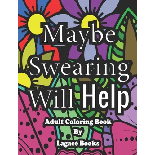 Maybe swearing will help - Adult Swearing Coloring Book: Adult Swearing Coloring Book - Paperback