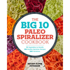 The Big 10 Paleo Spiralizer Cookbook: 10 Vegetables to Noodle, 100 Healthy Spiralizer Recipes, 300 Variations - Paperback