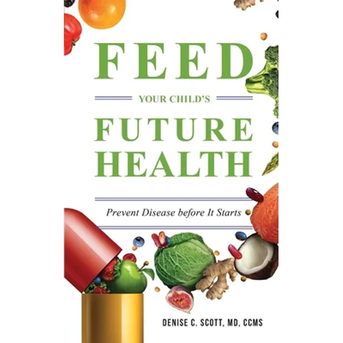 Feed Your Child's Future Health: Prevent Disease before It Starts - Paperback