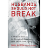 Husbands Should Not Break: A Memoir about the Pursuit of Happiness After Spinal Cord Injury - Paperback