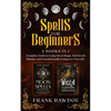 Spells for Beginners: 2 Books in 1 - Complete Guide to Using Moon Magic, Witchcraft Rituals, and Essential Spells to Improve Your Life - Paperback