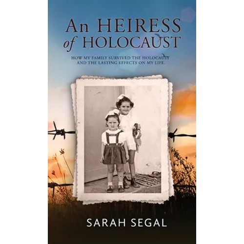An Heiress of Holocaust - How my family survived the holocaust and the lasting effects on my life - Hardcover