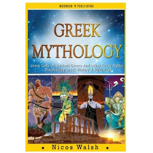 Greek Mythology: Greek Gods Of Ancient Greece And Other Greek Myths - Discovering Greek History & Mythology - 2nd Edition - With Pics - Paperback