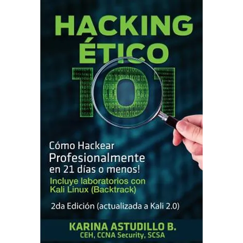 Hacking Etico 101 - Cómo hackear profesionalmente en 21 días o menos!: 2da Edición. Revisada y Actualizada a Kali 2.0. - Paperback