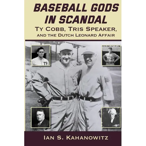 Baseball Gods in Scandal: Ty Cobb, Tris Speaker, and the Dutch Leonard Affair - Paperback