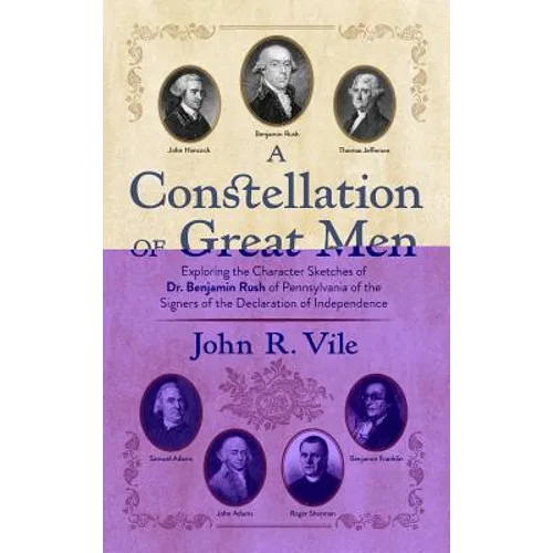 A Constellation of Great Men: Exploring the Character Sketches of Dr. Benjamin Rush of Pennsylvania of the Signers of the Declaration of Independenc - Hardcover