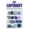 DIY Lapidary: The Art of Working with Gemstones for Absolute Beginners - Paperback