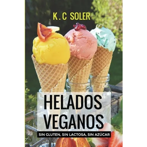 Helados Veganos ( Sin Gluten, Sin Azúcar, Sin Lactosa): Recetas fáciles y económicas - Paperback