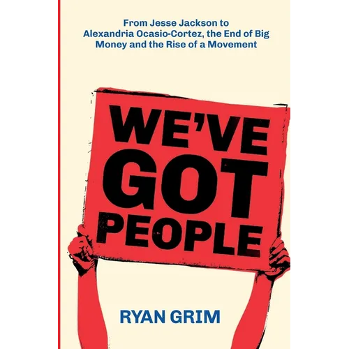 We've Got People: From Jesse Jackson to Alexandria Ocasio-Cortez, the End of Big Money and the Rise of a Movement - Paperback
