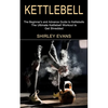 Kettlebell: The Ultimate Kettlebell Workout to Get Shredded (The Beginner's and Advance Guide to Kettlebells) - Paperback