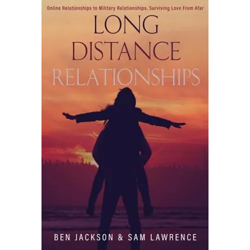 Long Distance Relationships: Online Relationships to Military Relationships, surviving love from afar - Paperback