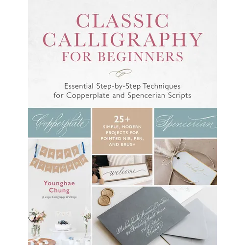 Classic Calligraphy for Beginners: Essential Step-By-Step Techniques for Copperplate and Spencerian Scripts - 25+ Simple, Modern Projects for Pointed - Paperback