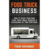 Food Truck Business: How To Start Your Own Food Truck While Growing & Succeeding As Your Own Boss - Paperback