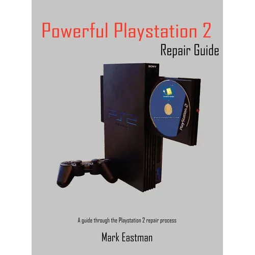 Powerful PlayStation 2 Repair Guide: A Guide Through the PlayStation 2 Repair Process - Paperback