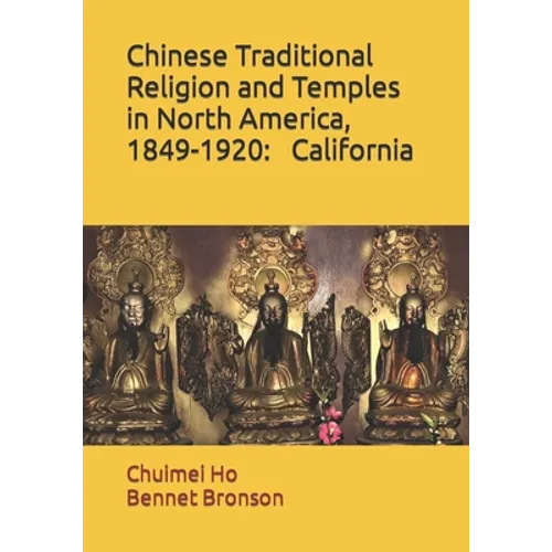 Chinese Traditional Religion and Temples in North America,1849-1920: California - Paperback