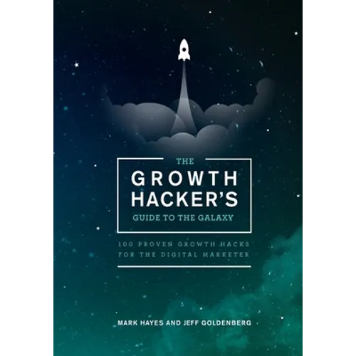 The Growth Hacker's Guide to the Galaxy: 100 Proven Growth Hacks for the Digital Marketer - Paperback