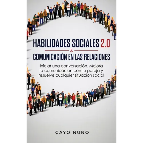 Habilidades sociales 2.0 & comunicación en las relaciones: Iniciar una conversación. Mejora la comunicacion con tu pareja y resuelve cualquier situaci - Hardcover