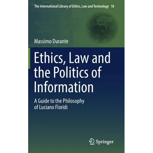 Ethics, Law and the Politics of Information: A Guide to the Philosophy of Luciano Floridi - Hardcover