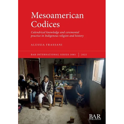 Mesoamerican Codices: Calendrical knowledge and ceremonial practice in Indigenous religion and history - Paperback
