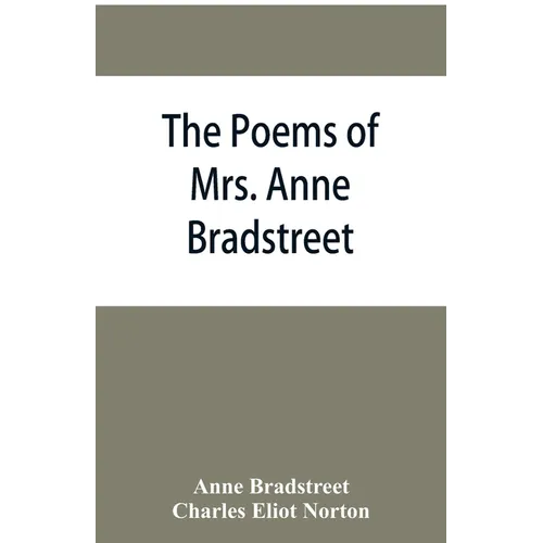 The poems of Mrs. Anne Bradstreet (1612-1672) together with her prose remains - Paperback