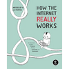 How the Internet Really Works: An Illustrated Guide to Protocols, Privacy, Censorship, and Governance - Hardcover