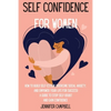 Self Confidence for Women: How to Build Self-Esteem, Overcome Social Anxiety, And Empower Your Life for Success! A Guide to Stop Self-Doubt and Gain C - Paperback