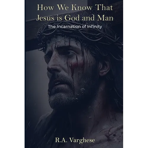 How We Know That Jesus is God and Man: The Incarnation of Infinity - Paperback