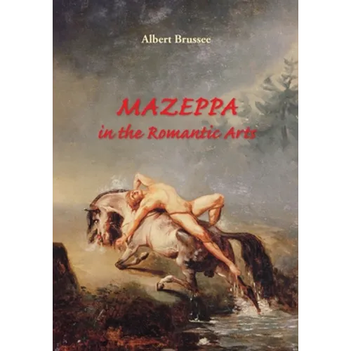 Mazeppa in the Romantic Arts: an interdisciplinary cultural-historic study - Paperback