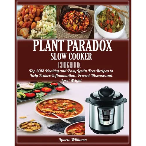 Plant Paradox Slow Cooker Cookbook: Top 2018 Healthy and Easy Lectin Free Recipes to Help Reduce Inflammation, Prevent Disease and Lose Weight - Paperback