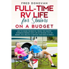 Full-Time RV Life for Seniors on a Budget: How to Choose the right RV, Travel the Country, Experience Freedom, Enjoy Life on the Road, Stay on Budget, - Paperback
