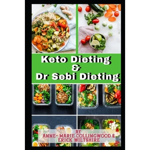 Keto Dieting and Dr Sebi Dieting: The Complete Guide: Full of delicious recipes, plant based diet recipes including delicious vegan meal, weight loss - Paperback