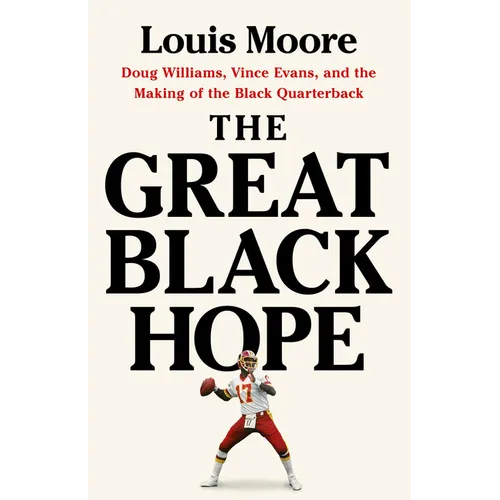 The Great Black Hope: Doug Williams, Vince Evans, and the Making of the Black Quarterback - Hardcover