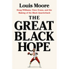 The Great Black Hope: Doug Williams, Vince Evans, and the Making of the Black Quarterback - Hardcover