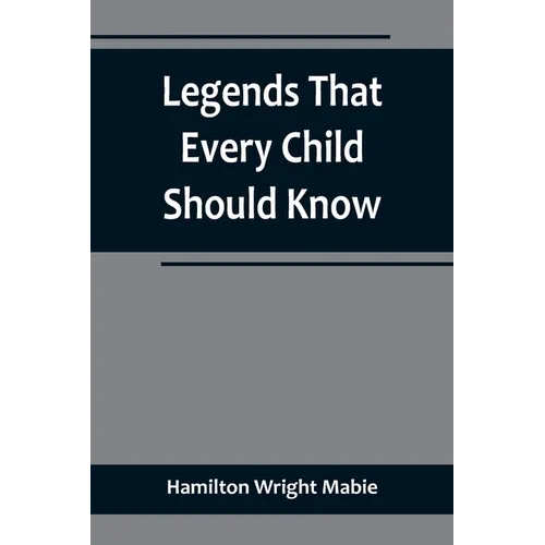 Legends That Every Child Should Know; a Selection of the Great Legends of All Times for Young People - Paperback