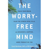 The Worry-Free Mind: Train Your Brain, Calm the Stress Spin Cycle, and Discover a Happier, More Productive You - Paperback
