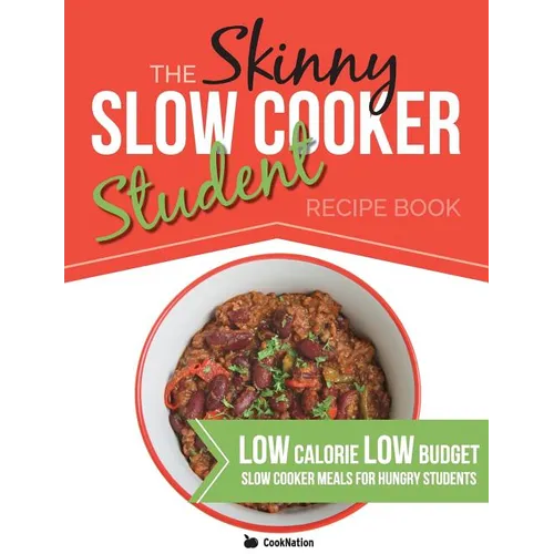 The Skinny Slow Cooker Student Recipe Book: Delicious, Simple, Low Calorie, Low Budget, Slow Cooker Meals For Hungry Students. All Under 300, 400 & 50 - Paperback