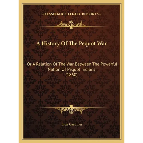 A History Of The Pequot War: Or A Relation Of The War Between The Powerful Nation Of Pequot Indians (1860) - Hardcover
