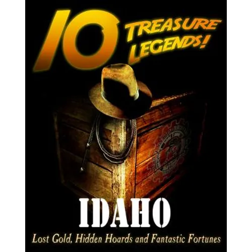 10 Treasure Legends! Idaho: Lost Gold, Hidden Hoards and Fantastic Fortunes - Paperback