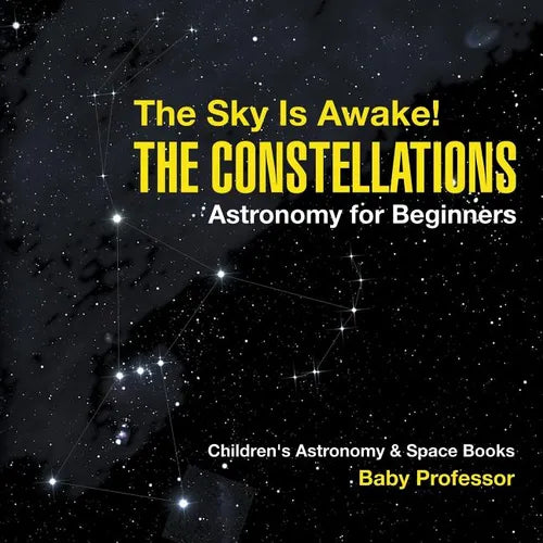 The Sky Is Awake! The Constellations - Astronomy for Beginners Children's Astronomy & Space Books - Paperback