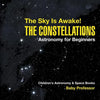 The Sky Is Awake! The Constellations - Astronomy for Beginners Children's Astronomy & Space Books - Paperback