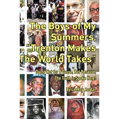 The Boys of My Summers: "Trenton Makes, The World Takes" Dying Not for A Cause but Because, The Truth is Spoken Here - Paperback