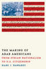 The Making of Arab Americans: From Syrian Nationalism to U.S. Citizenship - Paperback