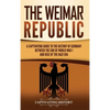 The Weimar Republic: A Captivating Guide to the History of Germany Between the End of World War I and Rise of the Nazi Era - Hardcover