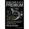 When Time Is at a Premium: Cognitive-Behavioural Approaches to Single-Session Therapy and Very Brief Coaching - Paperback