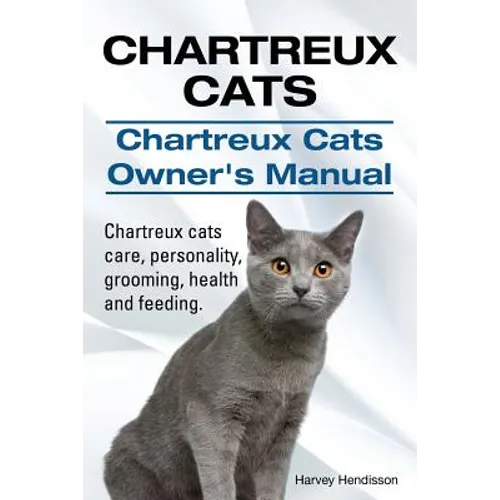 Chartreux Cats. Chartreux Cats Owners Manual. Chartreux cats care, personality, grooming, health and feeding. - Paperback
